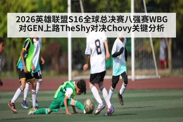 2026英雄联盟S16全球总决赛八强赛WBG对GEN上路TheShy对决Chovy关键分析